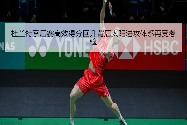 杜兰特季后赛高效得分回升背后太阳进攻体系再受考验